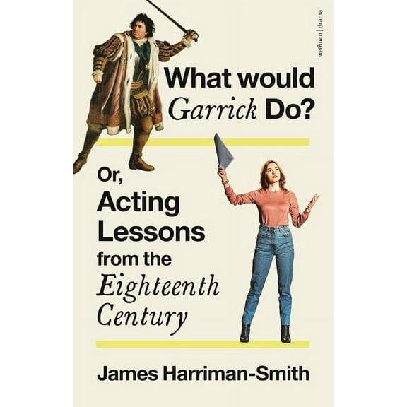 What Would Garrick Do? Or, Acting Lessons from the Eighteenth Century (Paperback)