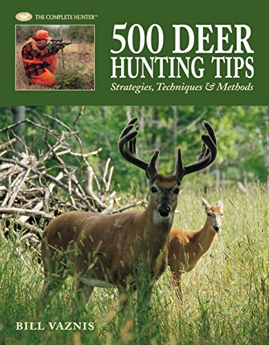 The Complete Hunter: 500 Deer Hunting Tips : Strategies, Techniques & Methods (Hardcover)