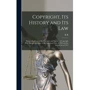 Copyright, its History and its Law: Being a Summary of the Principles and Practice of Copyright With Special Reference to the American Code of 1909 and the British act of 1911 (Hardcover)
