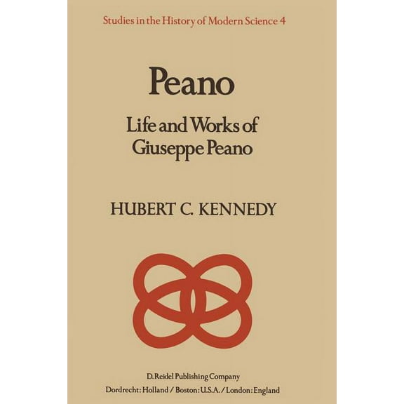 Studies in the History of Modern Science Peano: Life and Works of Giuseppe Peano, Book 4, (Paperback)