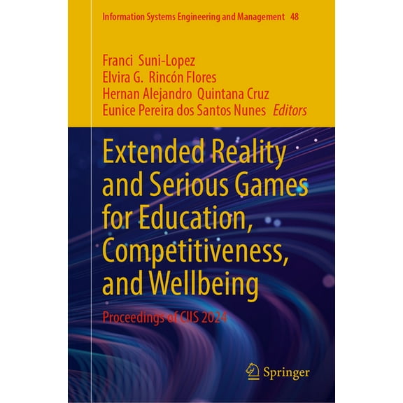 Information Systems Engineering and Mana Extended Reality and Serious Games for Education, Competitiveness, and Wellbeing: Proceedings of Ciis 2024, Book 48, (Hardcover)