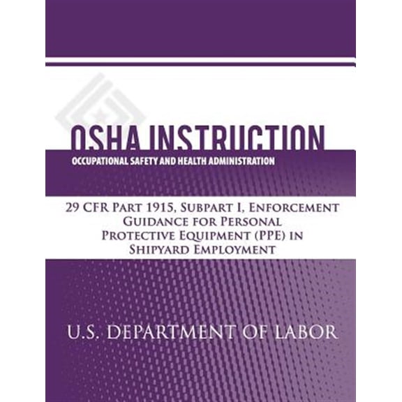 Pre-Owned OSHA Instruction: 29 Cfr Part 1915, Subpart I, Enforcement Guidance for Personal Protective Equipment (Ppe) in Shipyard Employment