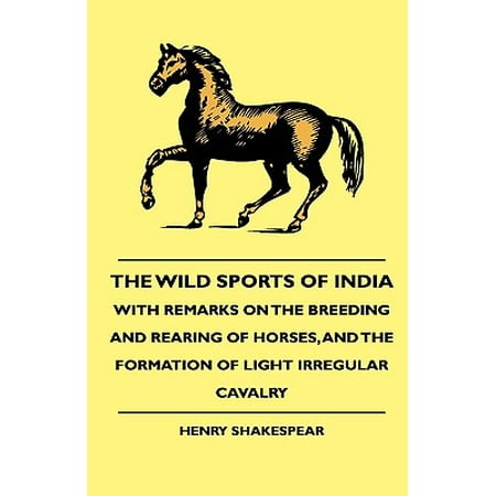 The Wild Sports of India - With Remarks on the Breeding and Rearing of Horses, and the Formation of Light Irregular (Best Breed Of Horse In India)