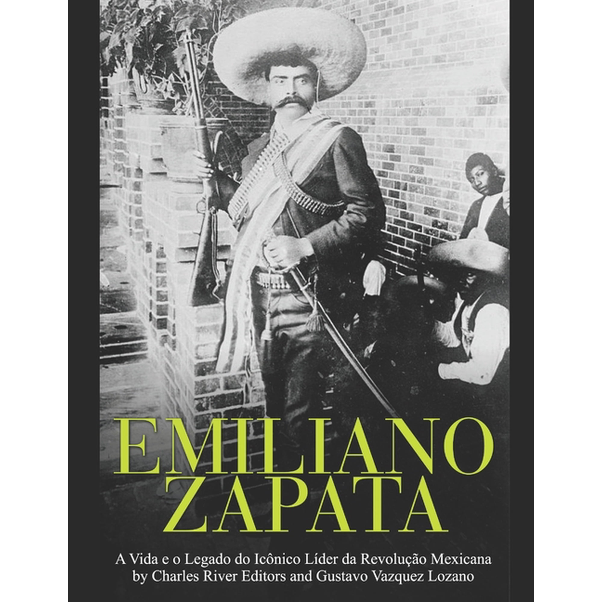 Emiliano Zapata: A Vida e o Legado do Ic&ocirc;nico L&iacute;der da Revolu&ccedil;&atilde;o Mexicana (Paperback)