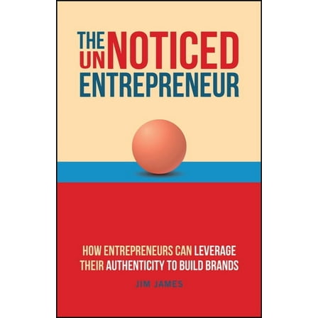The Unnoticed Entrepreneur, Book 3: How Entrepreneurs Can Leverage Their Authenticity to Build Brands, (Paperback)