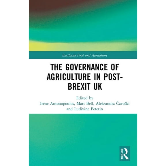Earthscan Food and Agriculture The Governance of Agriculture in Post-Brexit UK, (Hardcover)