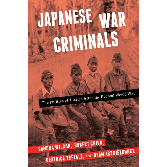 Japanese War Criminals: The Politics of Justice After the Second World War, (Hardcover)
