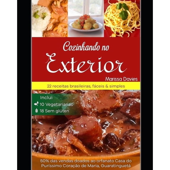Cozinhando No Exterior: 22 Receitas Brasileiras, Simples & Fáceis, Inclui 10 Vegetarianas & 18 Sem Glúten (Paperback)