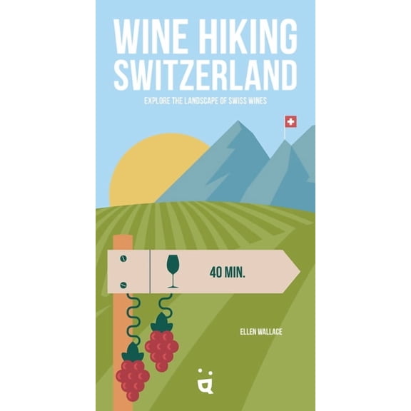 Wine Hiking: Wine Hiking Switzerland: Explore the Landscape of Swiss Wines (Paperback)