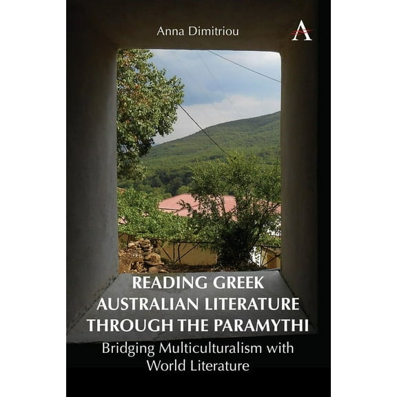 Anthem Studies in Global English Literat Reading Greek Australian Literature Through the Paramythi: Bridging Multiculturalism with World Literature, Book 1, (Hardcover)