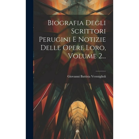 Biografia Degli Scrittori Perugini E Notizie Delle Opere Loro, Volume 2... (Hardcover)