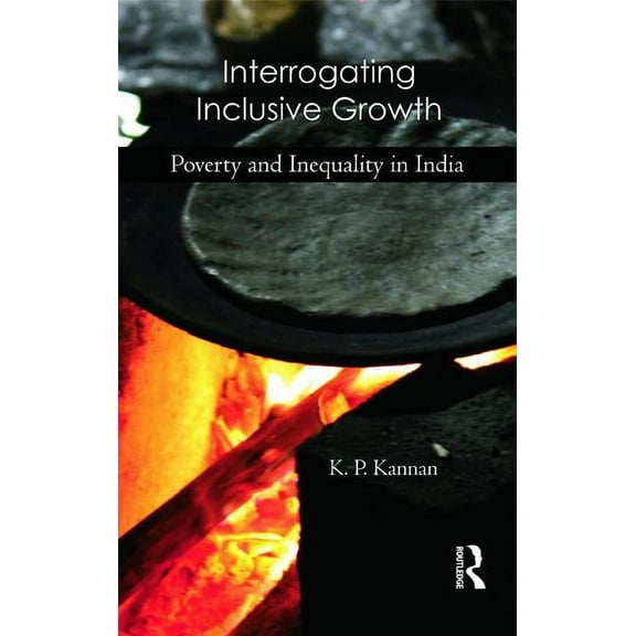 Interrogating Inclusive Growth: Poverty and Inequality in India, (Hardcover)