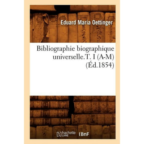 Generalites: Bibliographie Biographique Universelle.T. I (A-M) (Éd.1854) (Paperback)