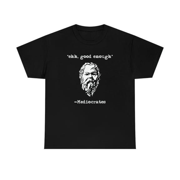 "ehh, good enough" - Mediocrates - Funny History Meme Shirt - ID: 234