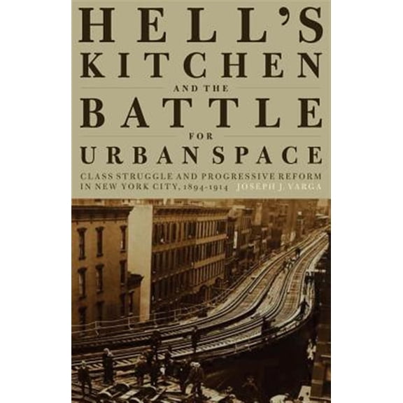 Pre-Owned Hell's Kitchen and the Battle for Urban Space: Class Struggle and Progressive Reform in New York City, 1894-1914 (Paperback)