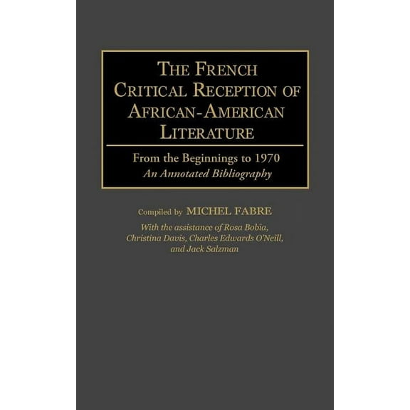 Bibliographies and Indexes in Afro-Ameri The French Critical Reception of African-American Literature: From the Beginnings to 1970 an Annotated Bibliography, Book 33, (Hardcover)