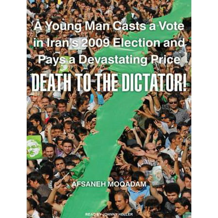 Death To The Dictator A Young Man Casts A Vote In Iran S 2009 Election And Pays A Devastating