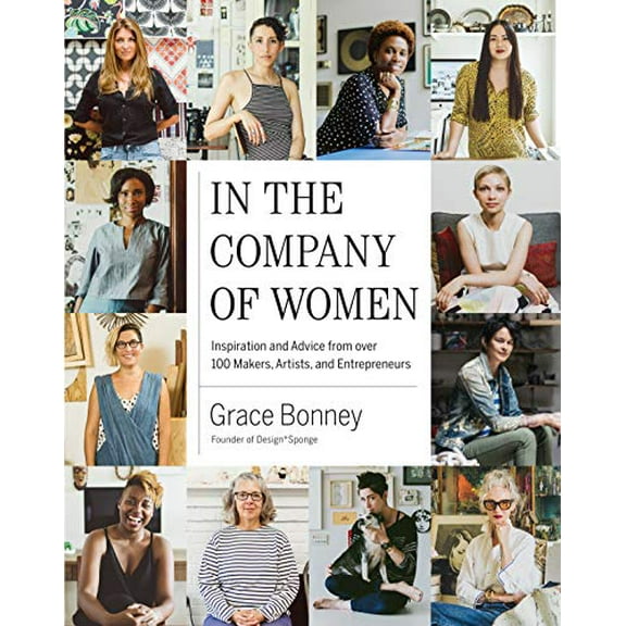Pre-Owned In the Company of Women: Inspiration and Advice from Over 100 Makers, Artists, and Entrepreneurs (Hardcover) 1579655971 9781579655976