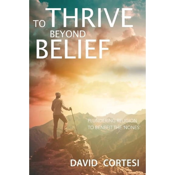 To Thrive Beyond Belief: Plundering religion to benefit the 'Nones', (Paperback)