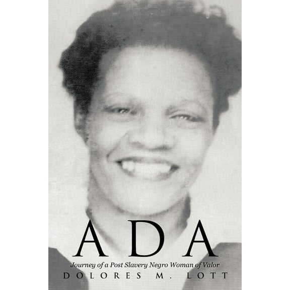 Ada : Journey of a Post Slavery Negro Woman of Valor