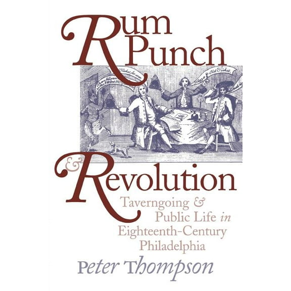Early American Studies Rum Punch and Revolution: Taverngoing and Public Life in Eighteenth-Century Philadelphia, (Paperback)