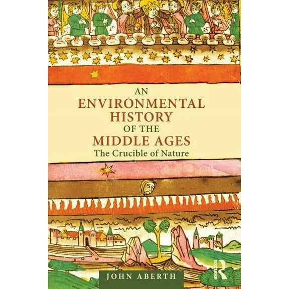 An Environmental History of the Middle Ages: The Crucible of Nature, (Paperback)