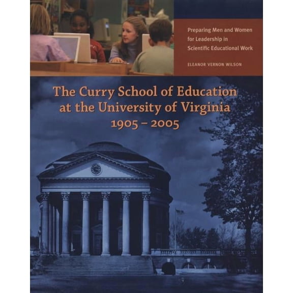 The Curry School of Education at the University of Virginia, 1905-2005 : Preparing Men and Women for Leadership in Scientific Educational Work (Hardcover)