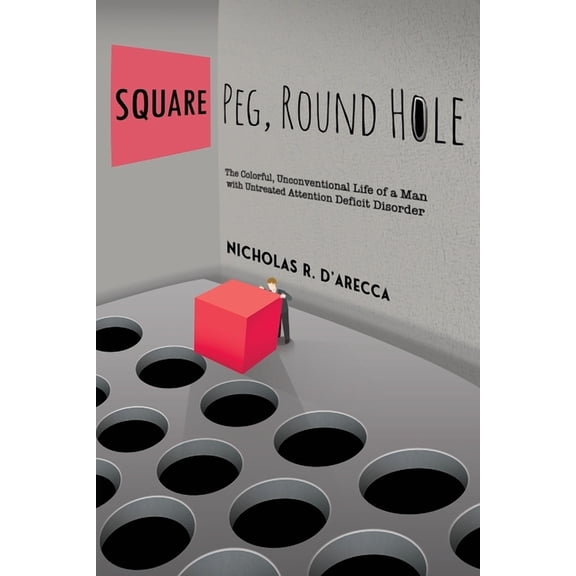 Square Peg, Round Hole - The Colorful, Unconventional Life of a Man with Untreated Attention Deficit Disorder, (Paperback)