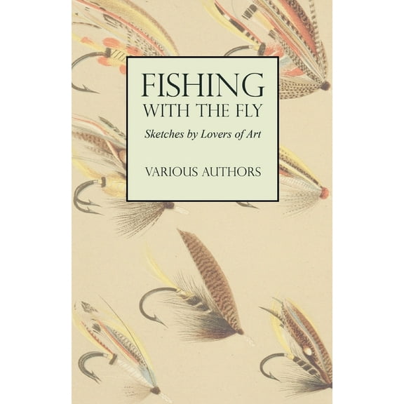 Fishing with the Fly - Sketches by Lovers of the Art, (Paperback)