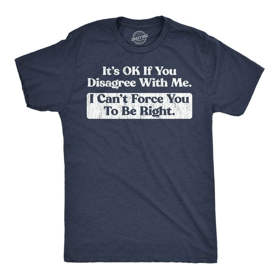 Mens Funny T Shirts Its Ok If You Disagree With Me I Cant Force You to Be Right Sarcastic Tee for Men Graphic Tees
