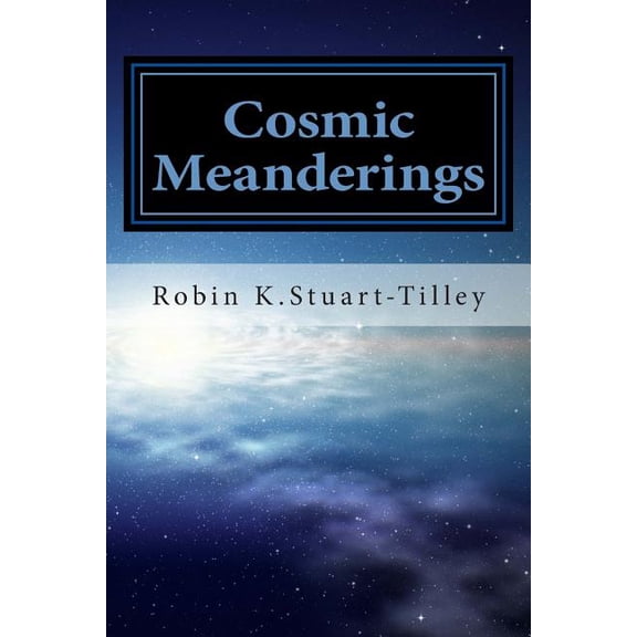 Cosmic Meanderings Paperback 1502769840 9781502769848 Robin K Stuart-Tilley