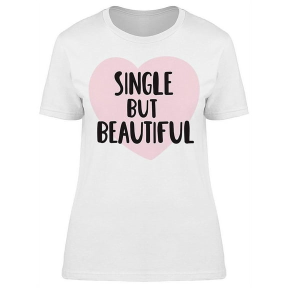 Single But Beautiful T-Shirt Women -Image by Shutterstock, Female 3X-Large