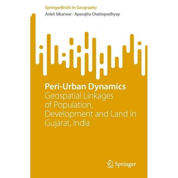 Springerbriefs in Geography Peri-Urban Dynamics: Geospatial Linkages of Population, Development and Land in Gujarat, India, (Paperback)