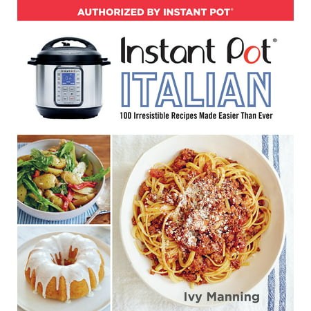 Instant Pot Italian : 100 Irresistible Recipes Made Easier Than