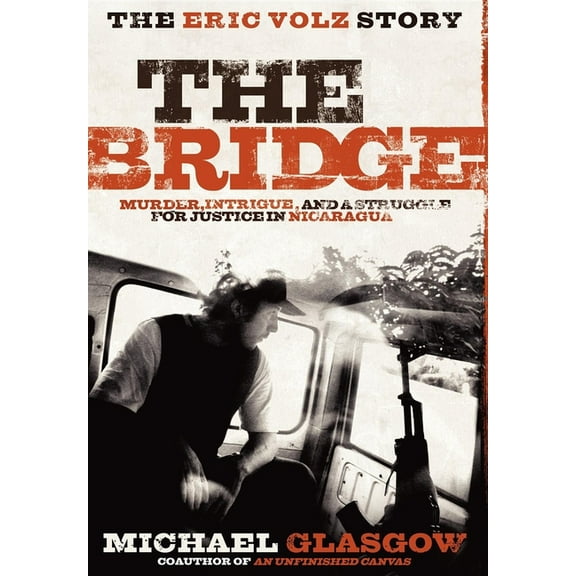 The Bridge: The Eric Volz Story: Murder, Intrigue, and a Struggle for Justice in Nicaragua, (Paperback)