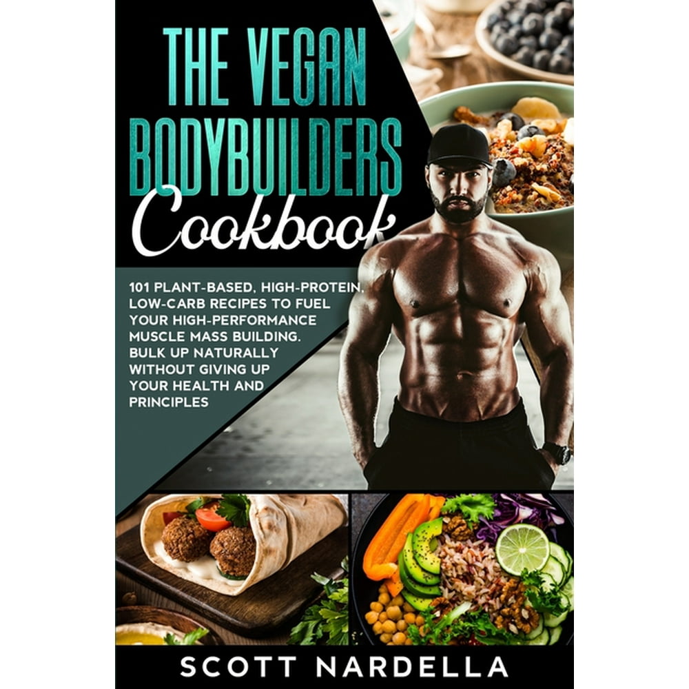 The Vegan Bodybuilders Cookbook : 101 Plant-Based, High-Protein, Low ...