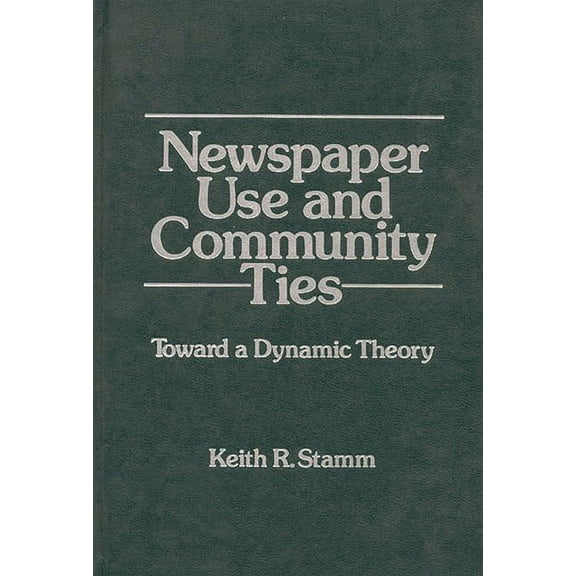 Communication and Information Science Newspaper Use and Community Ties: Towards a Dynamic Theory, (Hardcover)