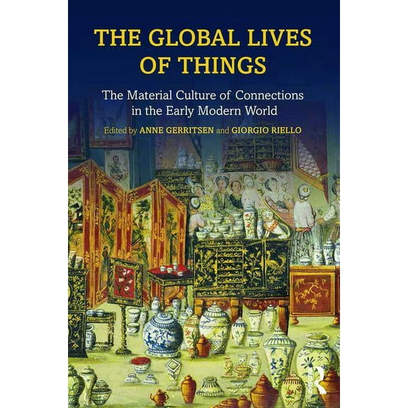 The Global Lives of Things: The Material Culture of Connections in the Early Modern World, (Paperback)