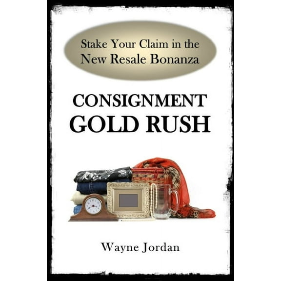 Consignment Gold Rush: The Ultimate Startup Guide (Paperback)