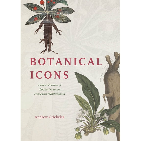 Botanical Icons: Critical Practices of Illustration in the Premodern Mediterranean, (Hardcover)