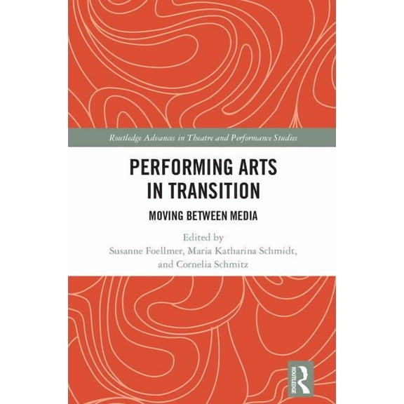 Routledge Advances in Theatre & Performa Performing Arts in Transition: Moving between Media, (Hardcover)