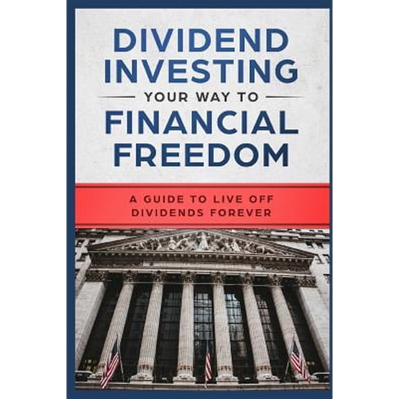 Pre-Owned Dividend Investing Your Way to Financial Freedom: A Guide to Live Off Dividends Forever (Paperback)