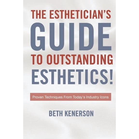 The Esthetician's Guide To Outstanding Esthetics!: Proven Techniques From Today's Industry Icons, (Paperback)