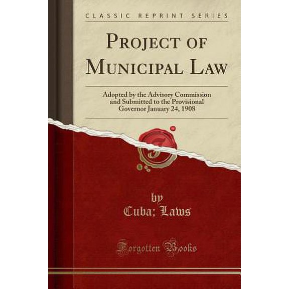 Project of Municipal Law : Adopted by the Advisory Commission and Submitted to the Provisional Governor January 24, 1908 (Classic Reprint)