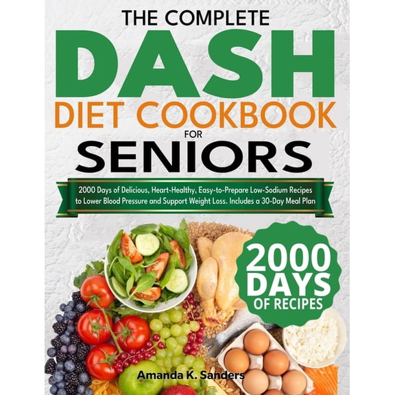 The Complete DASH Diet Cookbook for Seniors: 2000 Days of Delicious, Heart-Healthy, Easy-to-Prepare Low-Sodium Recipes t, (Paperback)