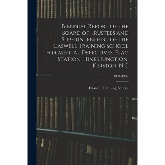 Biennial Report of the Board of Trustees and Superintendent of the Caswell Training School for Mental Defectives, Flag S, (Paperback)