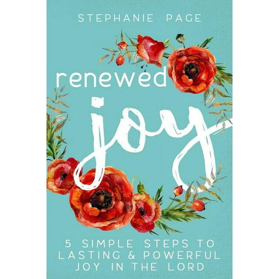 Renewed Joy: 5 Simple Steps To Lasting And Powerful Joy In The Lord (Paperback)