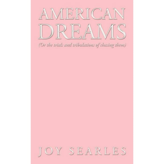 American Dreams : Or the Trials and Tribulations of Chasing Them