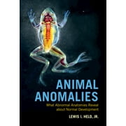 Animal Anomalies: What Abnormal Anatomies Reveal about Normal Development (Hardcover)