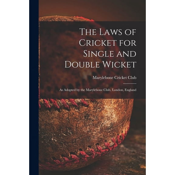 The Laws of Cricket for Single and Double Wicket [microform] : as Adopted by the Marylebone Club, London, England (Paperback)